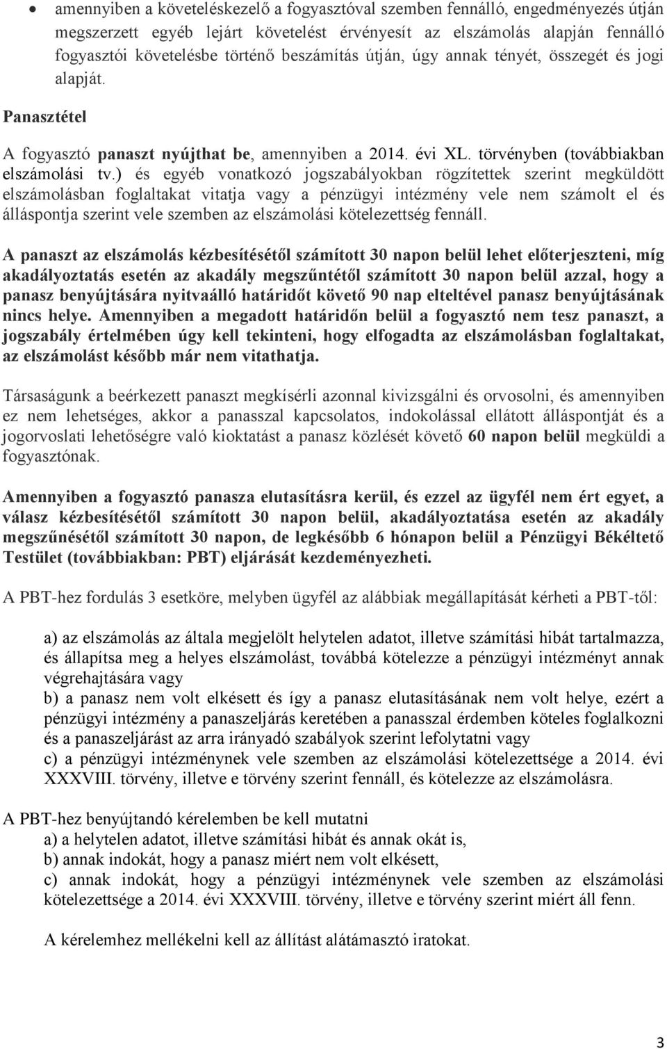 ) és egyéb vonatkozó jogszabályokban rögzítettek szerint megküldött elszámolásban foglaltakat vitatja vagy а pénzügyi intézmény vele nem számolt el és álláspontja szerint vele szemben az elszámolási