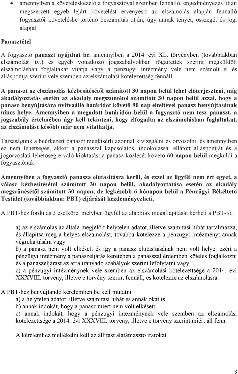 ) és egyéb vonatkozó jogszabályokban rögzítettek szerint megküldött elszámolásban foglaltakat vitatja vagy а pénzügyi intézmény vele nem számolt el és álláspontja szerint vele szemben az elszámolási