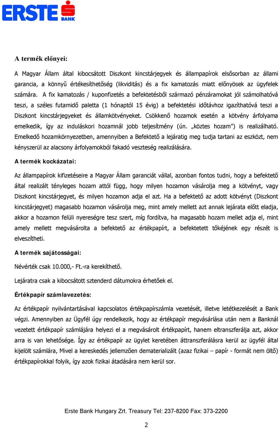 A fix kamatozás / kuponfizetés a befektetésből származó pénzáramokat jól számolhatóvá teszi, a széles futamidő paletta (1 hónaptól 15 évig) a befektetési időtávhoz igazíthatóvá teszi a Diszkont