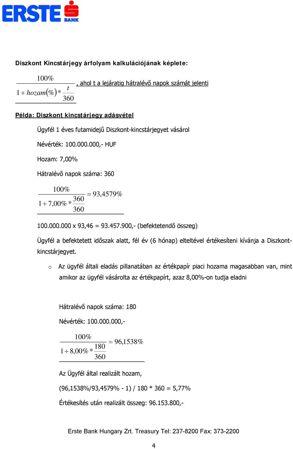 % 100.000.000 x 93,46 = 93.457.900,- (befektetendő összeg) Ügyfél a befektetett időszak alatt, fél év (6 hónap) elteltével értékesíteni kívánja a Diszkontkincstárjegyet.