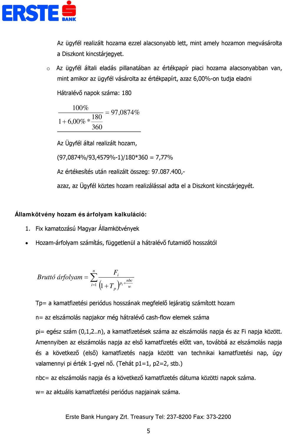 180 = 97,0874% Az Ügyfél által realizált hozam, (97,0874%/93,4579%-1)/180* = 7,77% Az értékesítés után realizált összeg: 97.087.400,- azaz, az Ügyfél köztes hozam realizálással adta el a Diszkont kincstárjegyét.