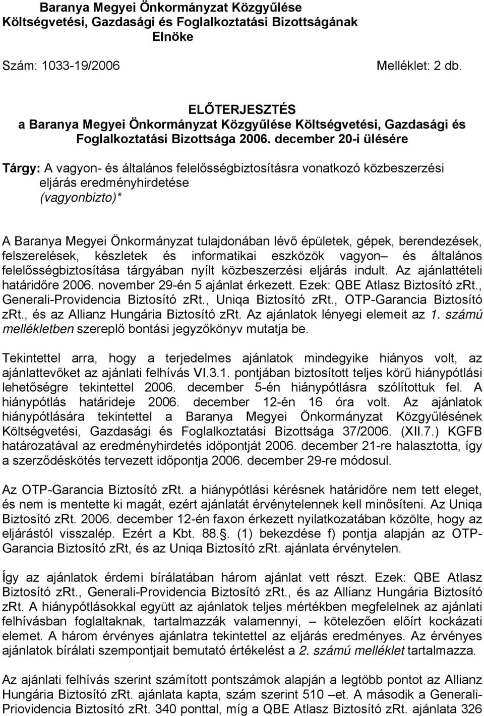 december 20-i ülésére Tárgy: A vagyon- és általános felelősségbiztosításra vonatkozó közbeszerzési eljárás eredményhirdetése (vagyonbizto)* A Baranya Megyei Önkormányzat tulajdonában lévő épületek,