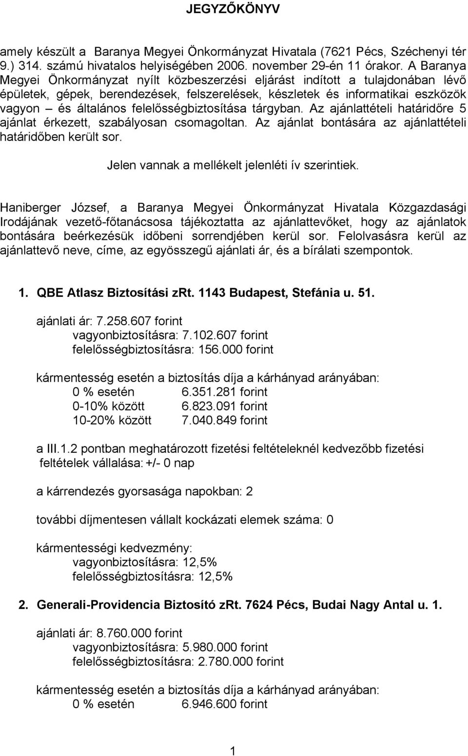 felelősségbiztosítása tárgyban. Az ajánlattételi határidőre 5 ajánlat érkezett, szabályosan csomagoltan. Az ajánlat bontására az ajánlattételi határidőben került sor.