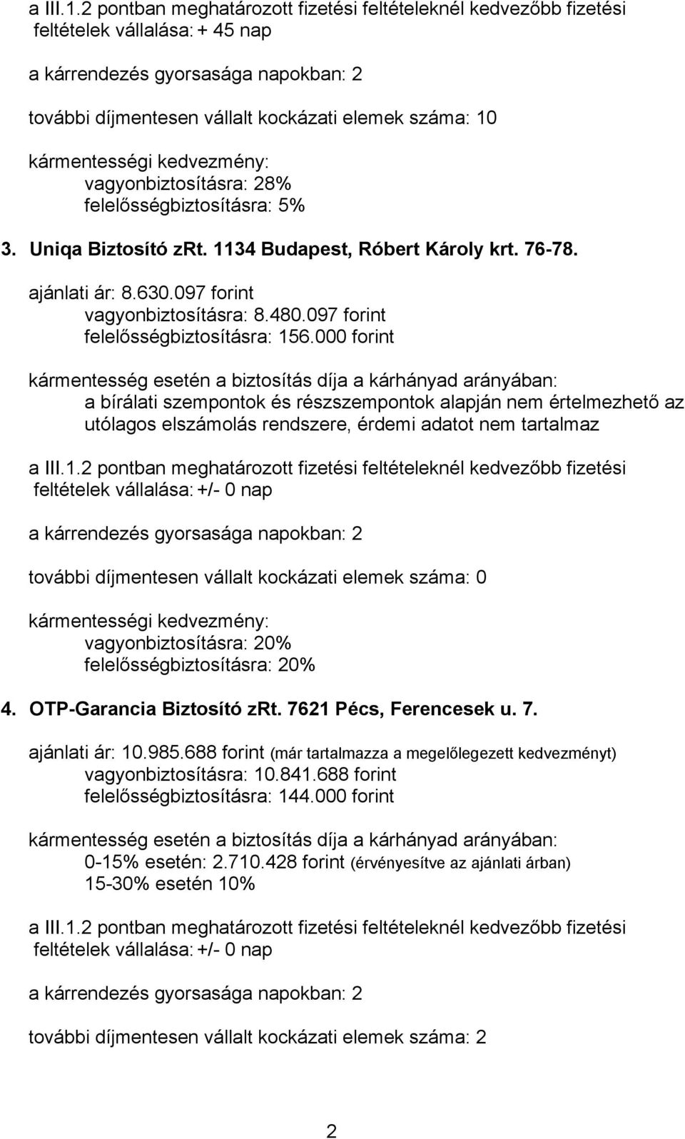 000 forint a bírálati szempontok és részszempontok alapján nem értelmezhető az utólagos elszámolás rendszere, érdemi adatot nem tartalmaz feltételek vállalása: +/- 0 nap további díjmentesen vállalt