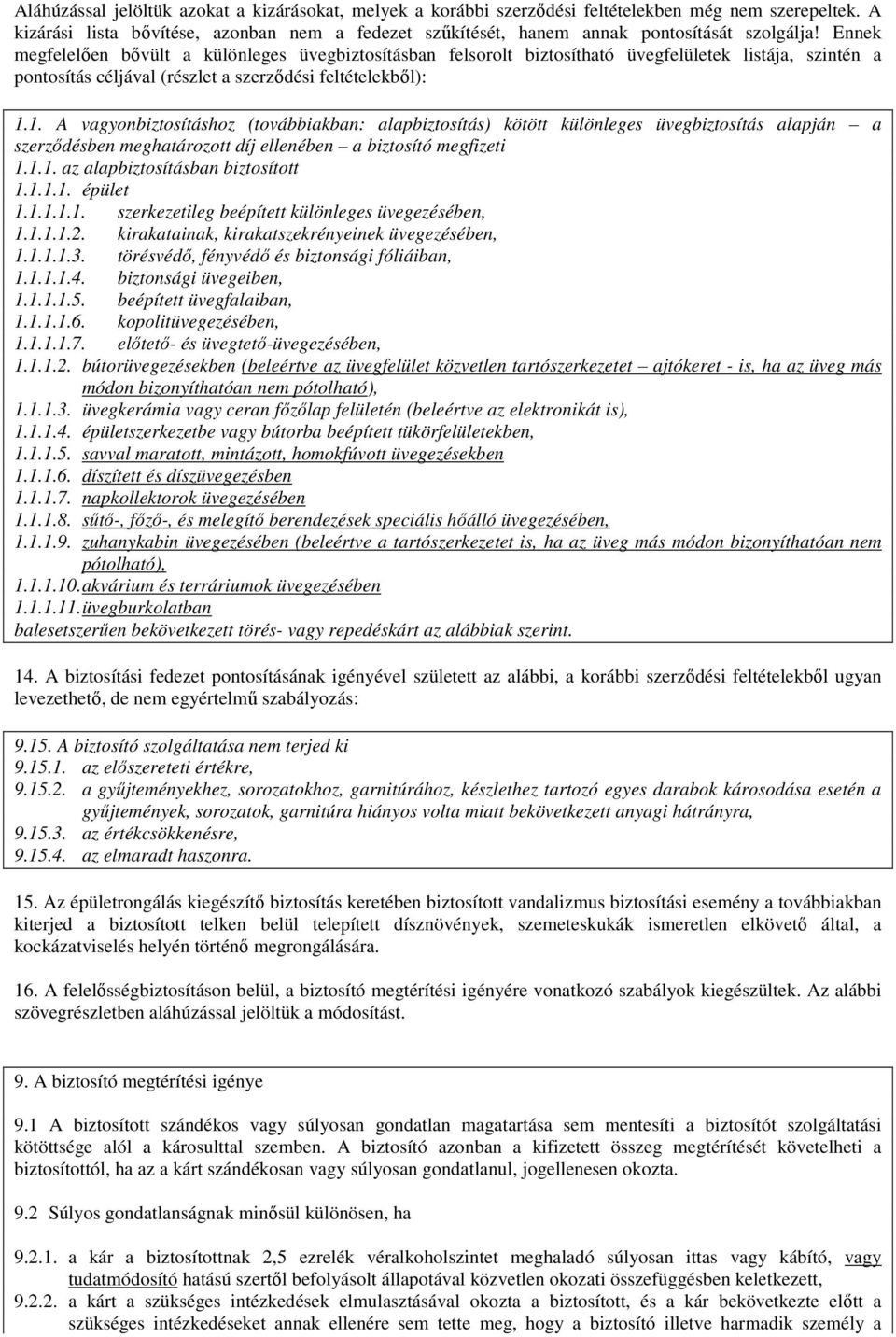 Ennek megfelelıen bıvült a különleges üvegbiztosításban felsorolt biztosítható üvegfelületek listája, szintén a pontosítás céljával (részlet a szerzıdési feltételekbıl): 1.
