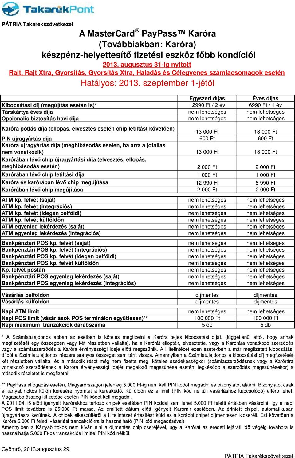 Ft / 1 év Társkártya éves díja Opcionális biztosítás havi díja Karóra pótlás díja (ellopás, elvesztés esetén chip letiltást követ en) 13 000 Ft 13 000 Ft Karóra újragyártás díja (meghibásodás esetén,