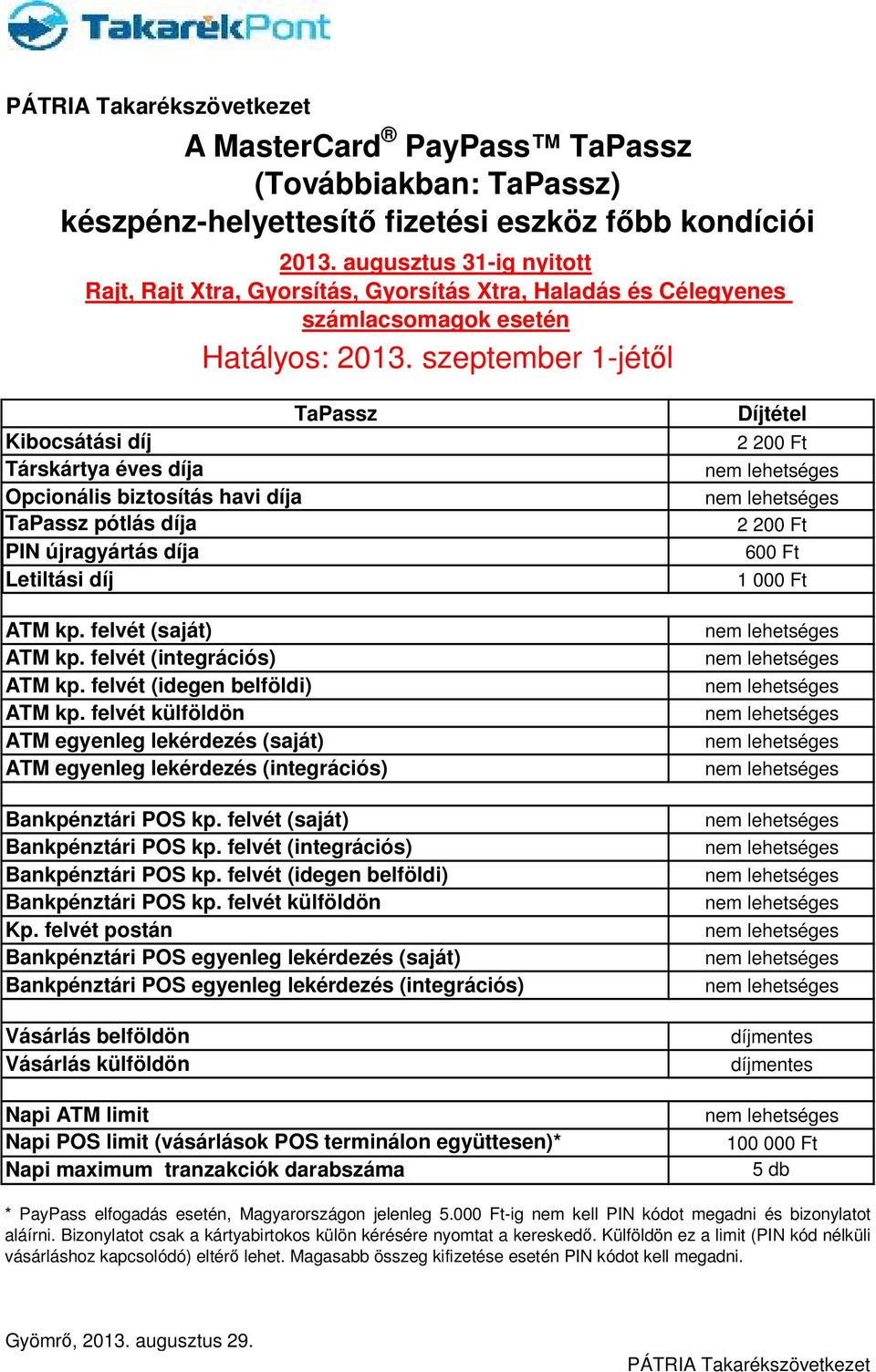 pótlás díja PIN újragyártás díja Letiltási díj ATM kp. felvét (saját) ATM kp. felvét (integrációs) ATM kp. felvét (idegen belföldi) ATM kp.