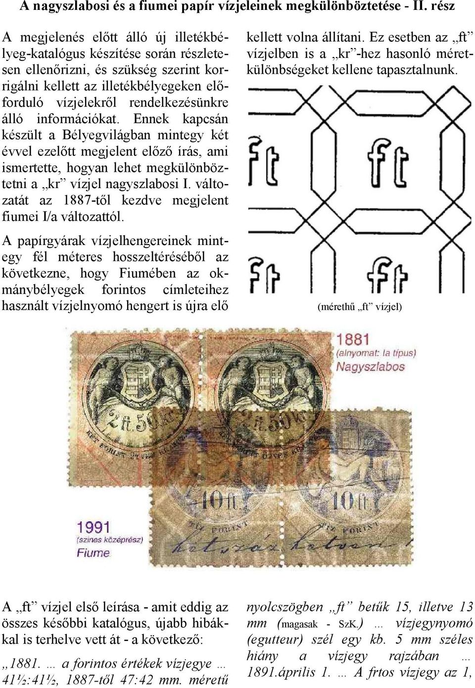 álló információkat. Ennek kapcsán készült a Bélyegvilágban mintegy két évvel ezelőtt megjelent előző írás, ami ismertette, hogyan lehet megkülönböztetni a kr vízjel nagyszlabosi I.