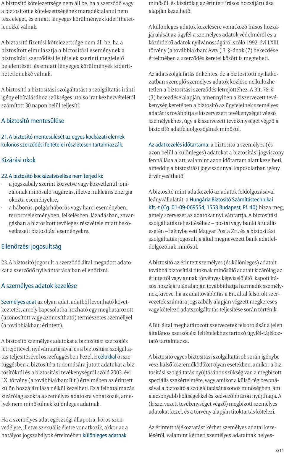 körülmények kideríthetetlenekké válnak. A biztosító a biztosítási szolgáltatást a szolgáltatás iránti igény elbírálásához szükséges utolsó irat kézhezvételétől számított 30 napon belül teljesíti.