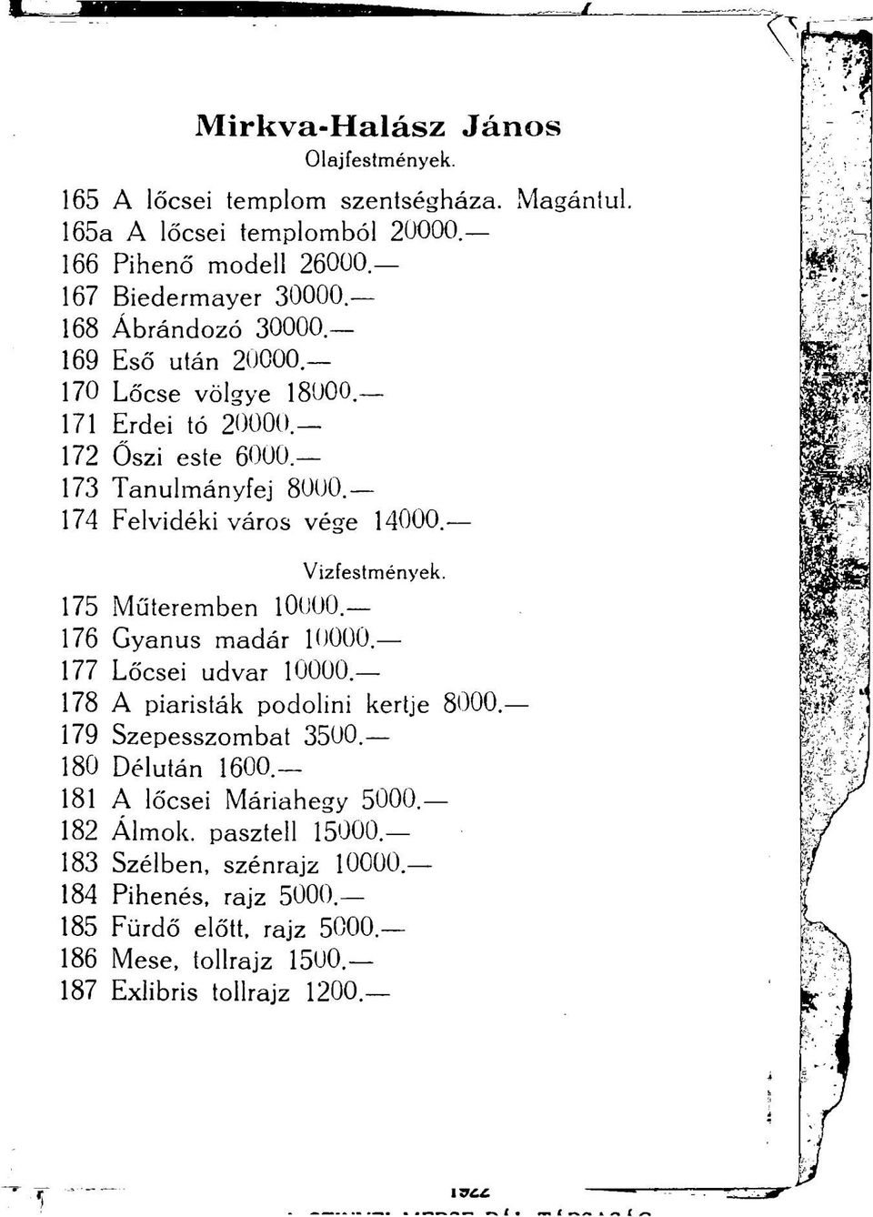 Vizfestmények. 175 Műteremben 10000. 176 Gyanús madár 10000. 177 Lőcsei udvar 10000. 178 A piaristák podolini kertje 8000. 179 Szepesszombat 3500. 180 Délután 1600.