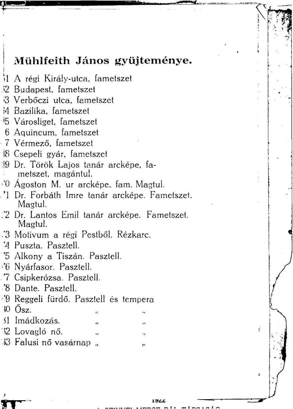 fametszet 8 Csepeli gyár, fametszet 9 Dr. Török Lajos tanár arcképe, fametszet, magántul. 0 Ágoston M. ur arcképe, fam. Magtul. 1 Dr. Forbáth Imre tanár arcképe.