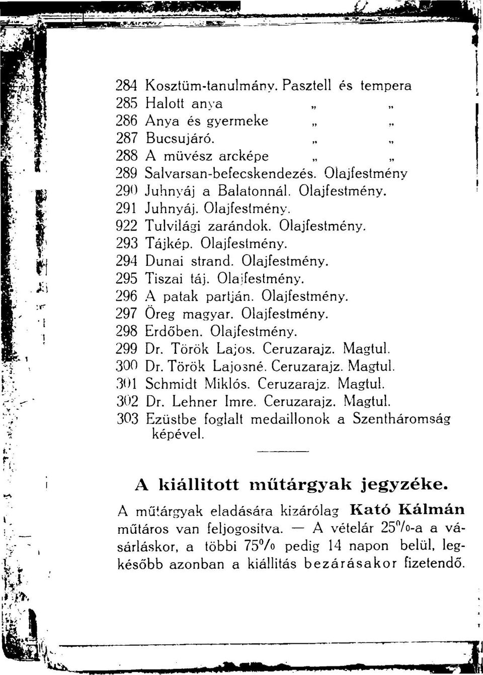 Olajfestmény. 298 Erdőben. Olajfestmény. 299 Dr. Török Lajos. Ceruzarajz. Magtul. 300 Dr. Török Lajosné. Ceruzarajz. Magtul. 301 Schmidt Miklós. Ceruzarajz. Magtul. 302 Dr. Lehner Imre. Ceruzarajz. Magtul. 303 Ezüstbe foglalt medaillonok a Szentháromság képével.