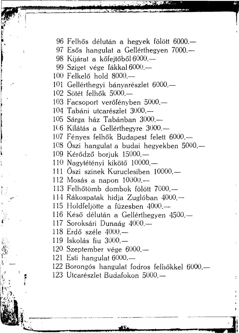 108 Oszi hangulat a budai hegyekben 5000. 109 Kérődző borjuk 15000. 110 Nagytétényi kikötő 10000. 111 Oszi szinek Kuruclesiben 10000. 112 iviosás a napon 10000. 113 Felhőtömb dombok fölött 7000.