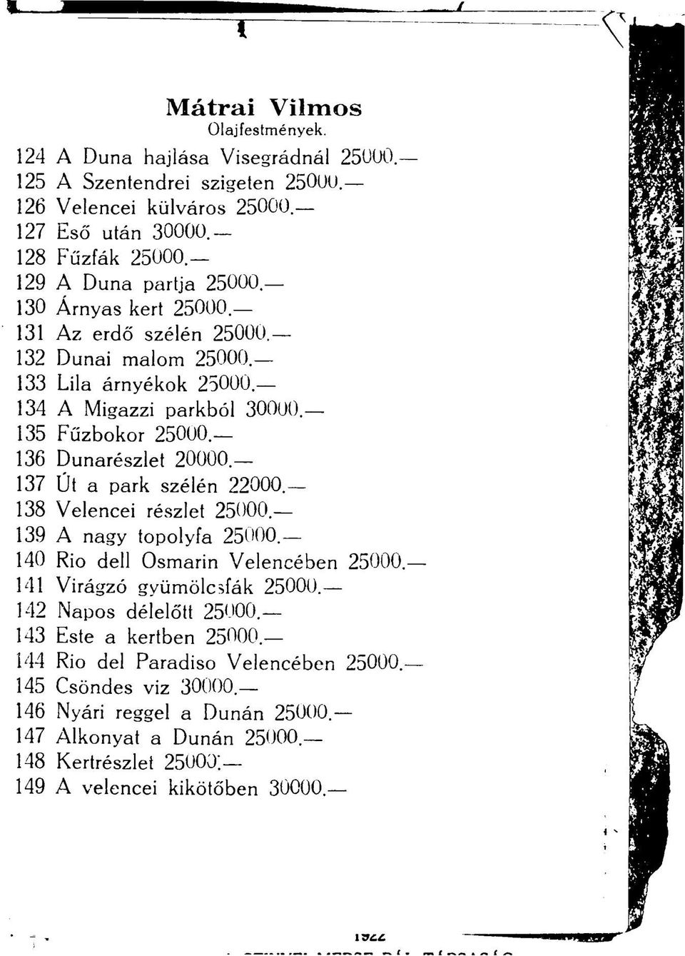 136 Dunarészlet 20000. 137 Út a park szélén 22000.- 138 Velencei részlet 25000 139 A nagy topolyfa 25000. 140 Rio deli Osmarin Velencében 25000. 141 Virágzó gyümölcsfák 25000.