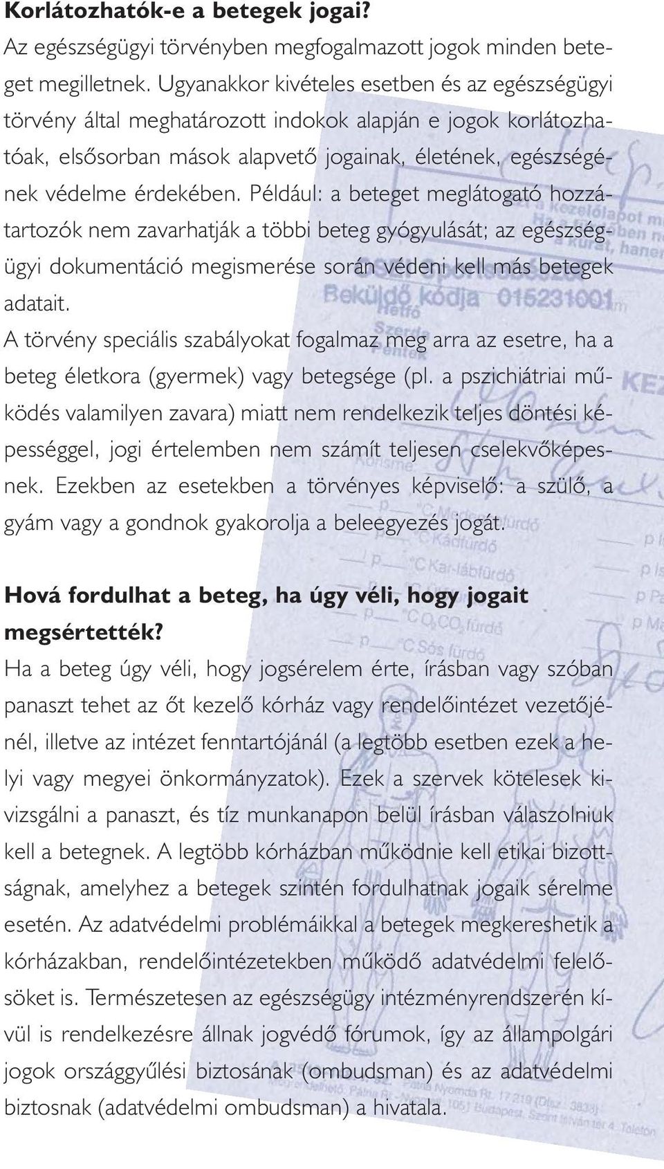 Például: a beteget meglátogató hozzátartozók nem zavarhatják a többi beteg gyógyulását; az egészségügyi dokumentáció megismerése során védeni kell más betegek adatait.