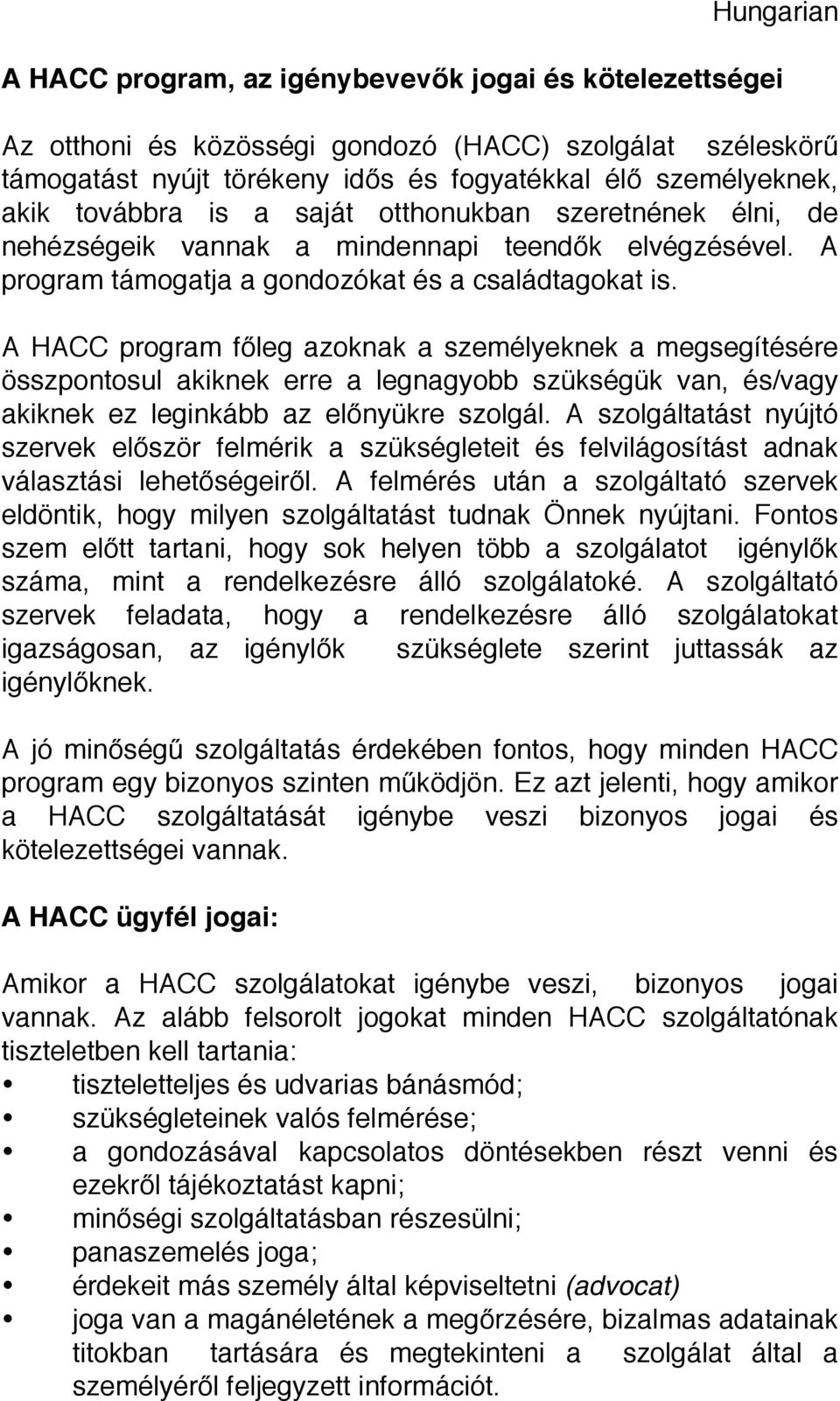A HACC program f leg azoknak a személyeknek a megsegítésére összpontosul akiknek erre a legnagyobb szükségük van, és/vagy akiknek ez leginkább az el nyükre szolgál.