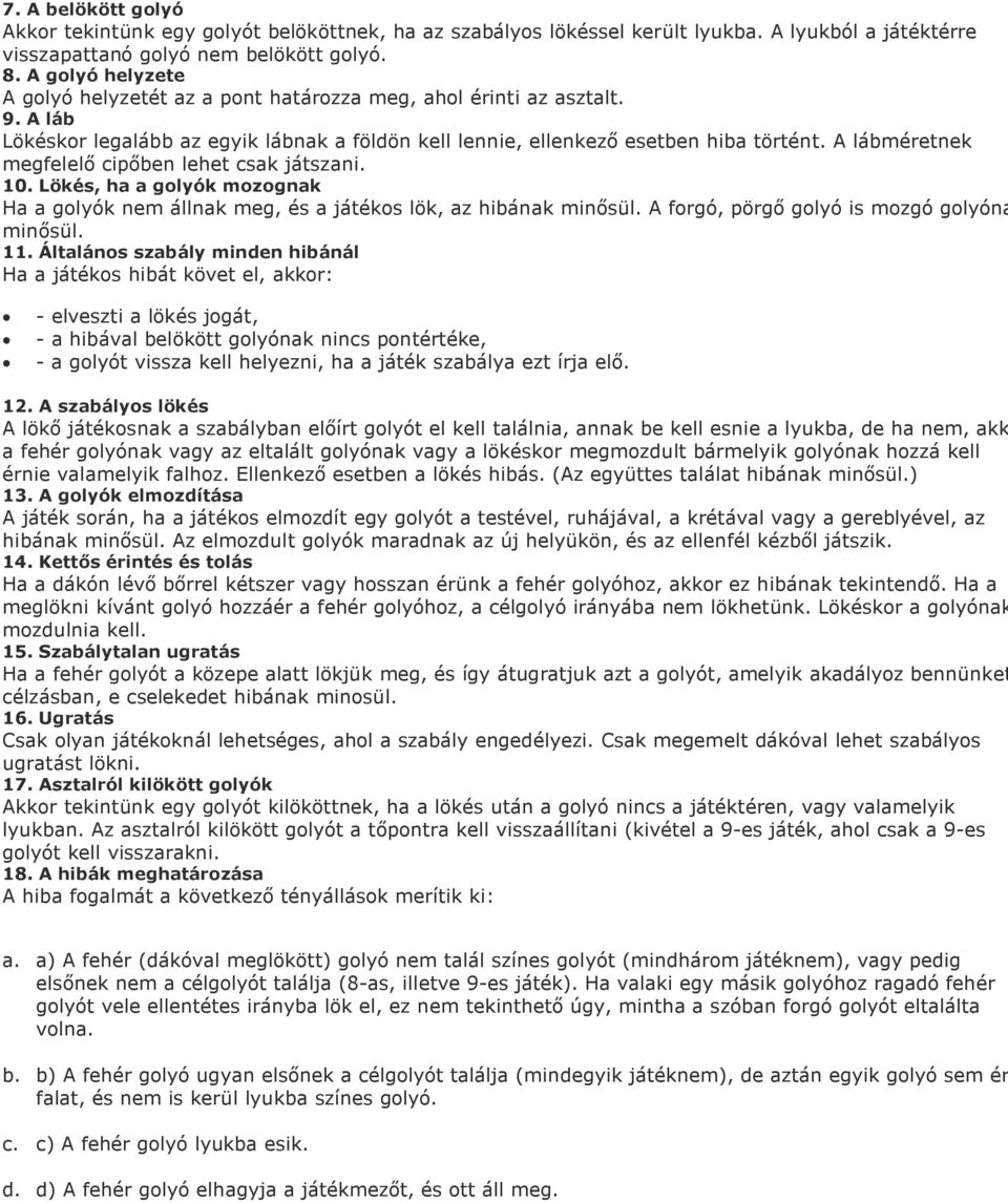 A lábméretnek megfelelő cipőben lehet csak játszani. 10. Lökés, ha a golyók mozognak Ha a golyók nem állnak meg, és a játékos lök, az hibának minősül. A forgó, pörgő golyó is mozgó golyóna minősül.