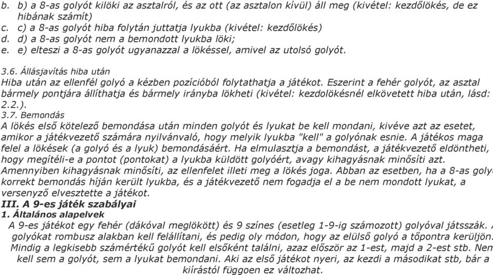 Állásjavítás hiba után Hiba után az ellenfél golyó a kézben pozícióból folytathatja a játékot.