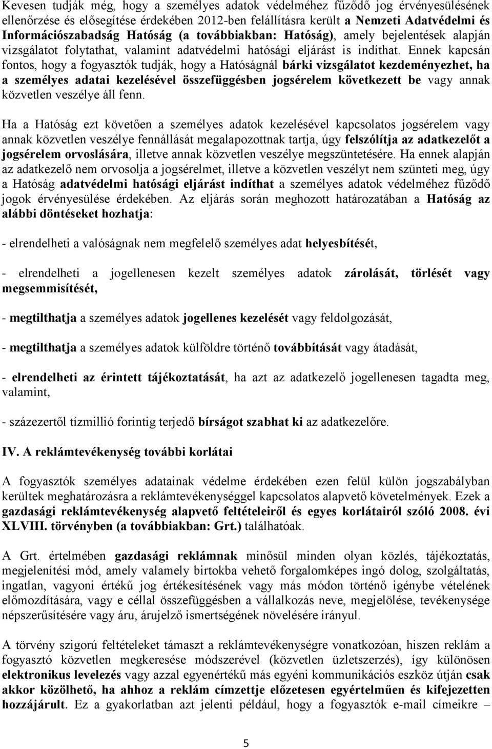 Ennek kapcsán fontos, hogy a fogyasztók tudják, hogy a Hatóságnál bárki vizsgálatot kezdeményezhet, ha a személyes adatai kezelésével összefüggésben jogsérelem következett be vagy annak közvetlen