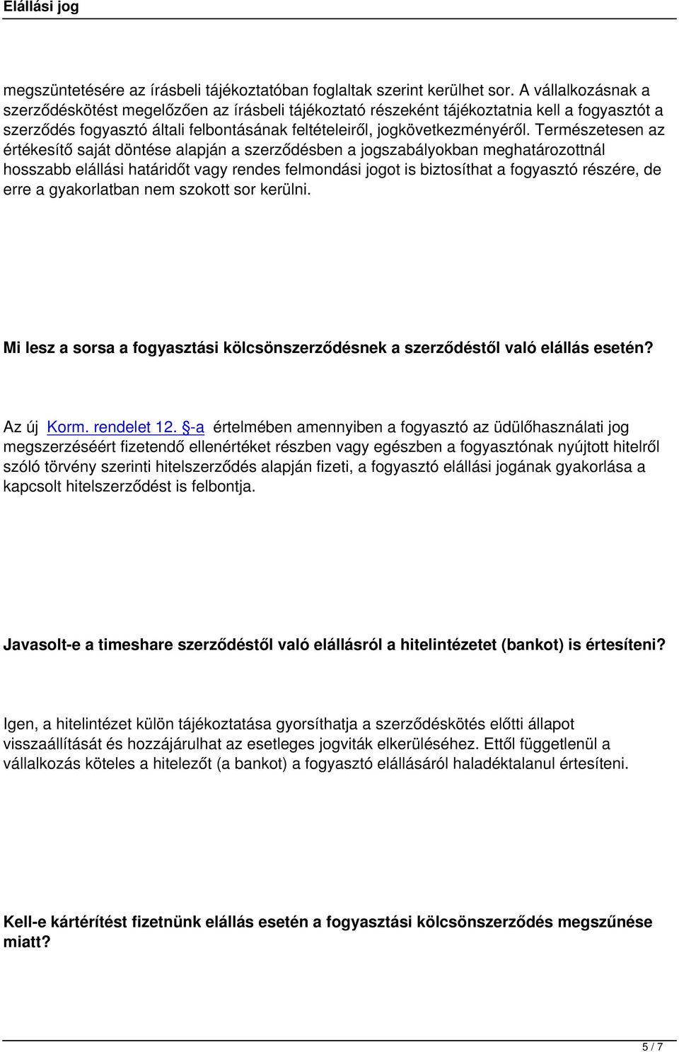 Természetesen az értékesítő saját döntése alapján a szerződésben a jogszabályokban meghatározottnál hosszabb elállási határidőt vagy rendes felmondási jogot is biztosíthat a fogyasztó részére, de