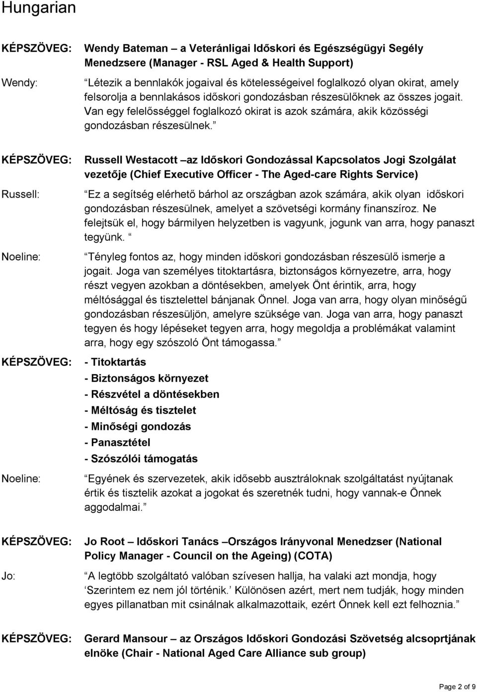 Russell: Russell Westacott az Időskori Gondozással Kapcsolatos Jogi Szolgálat vezetője (Chief Executive Officer - The Aged-care Rights Service) Ez a segítség elérhető bárhol az országban azok