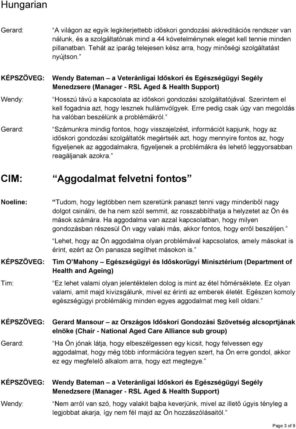 Szerintem el kell fogadnia azt, hogy lesznek hullámvölgyek. Erre pedig csak úgy van megoldás ha valóban beszélünk a problémákról.