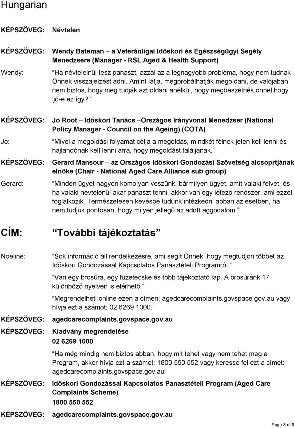 Jo Root Időskori Tanács Országos Irányvonal Menedzser (National Policy Manager - Council on the Ageing) (COTA) Mivel a megoldási folyamat célja a megoldás, mindkét félnek jelen kell lenni és