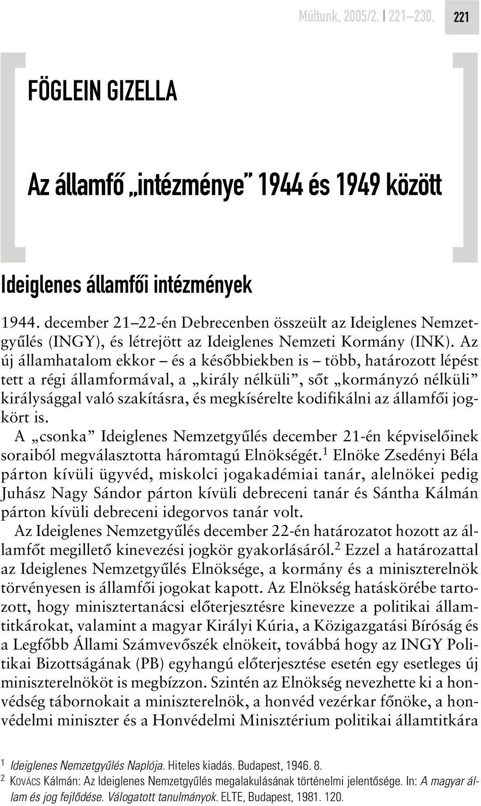 Az új államhatalom ekkor és a késôbbiekben is több, határozott lépést tett a régi államformával, a király nélküli, sôt kormányzó nélküli királysággal való szakításra, és megkísérelte kodifikálni az