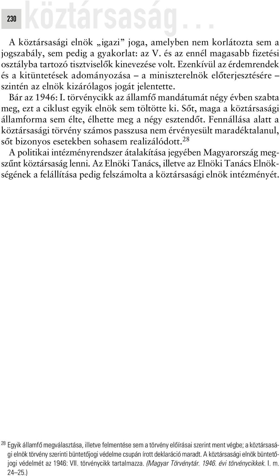 törvénycikk az államfô mandátumát négy évben szabta meg, ezt a ciklust egyik elnök sem töltötte ki. Sôt, maga a köztársasági államforma sem élte, élhette meg a négy esztendôt.