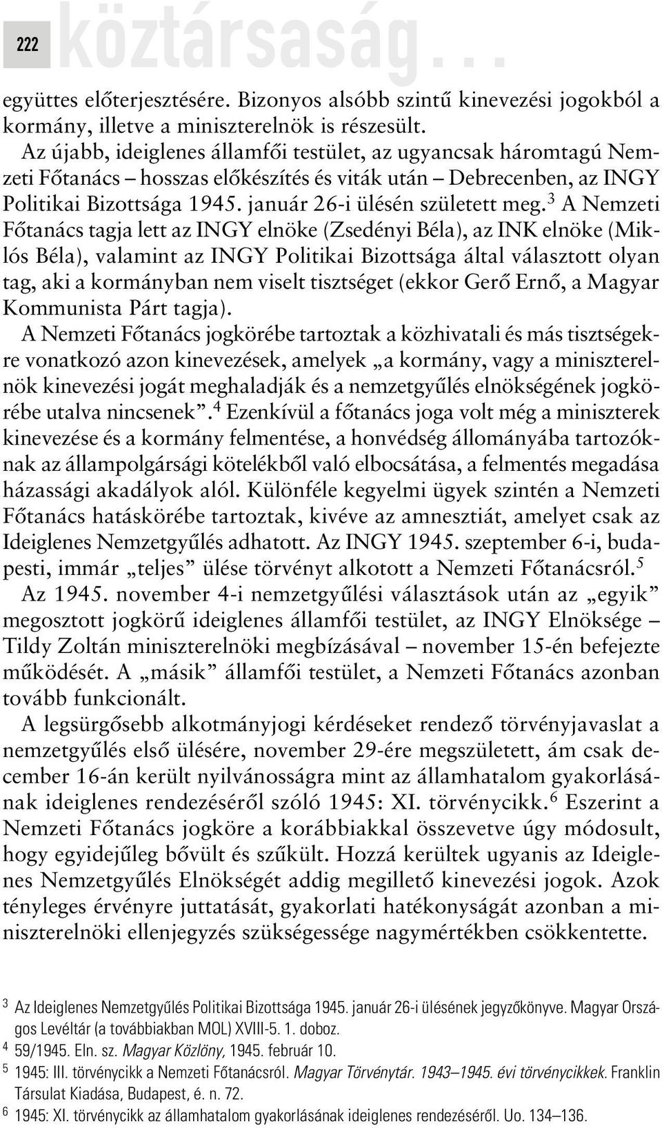 3 A Nemzeti Fôtanács tagja lett az INGY elnöke (Zsedényi Béla), az INK elnöke (Miklós Béla), valamint az INGY Politikai Bizottsága által választott olyan tag, aki a kormányban nem viselt tisztséget