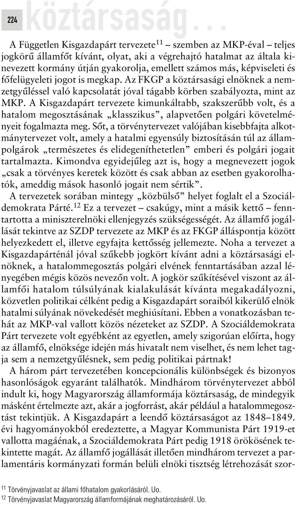 A Kisgazdapárt tervezete kimunkáltabb, szakszerûbb volt, és a hatalom megosztásának klasszikus, alapvetôen polgári követelményeit fogalmazta meg.