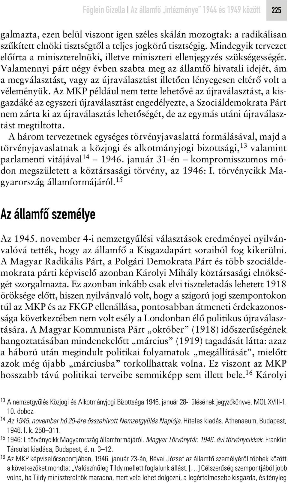 Valamennyi párt négy évben szabta meg az államfô hivatali idejét, ám a megválasztást, vagy az újraválasztást illetôen lényegesen eltérô volt a véleményük.