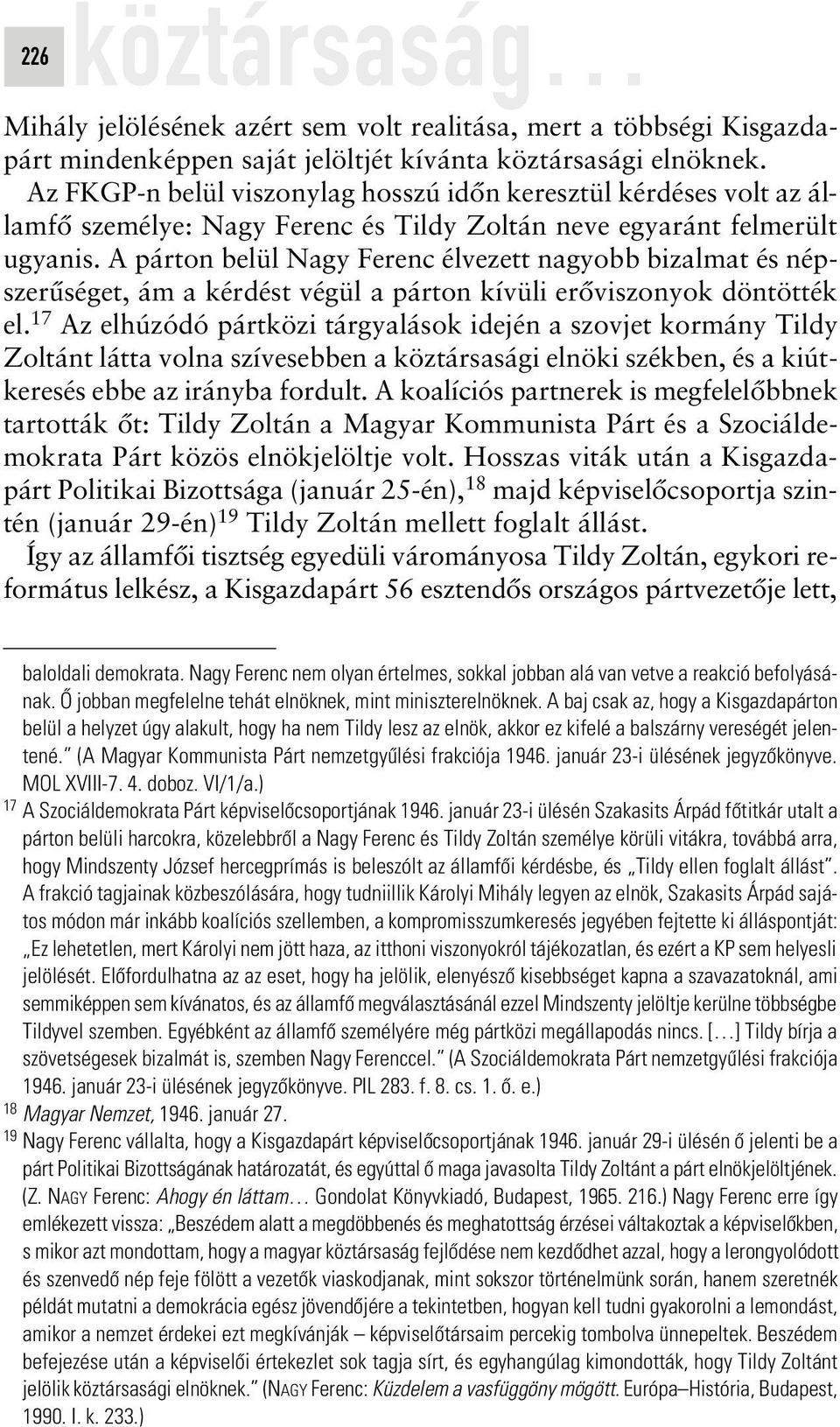 A párton belül Nagy Ferenc élvezett nagyobb bizalmat és népszerûséget, ám a kérdést végül a párton kívüli erôviszonyok döntötték el.