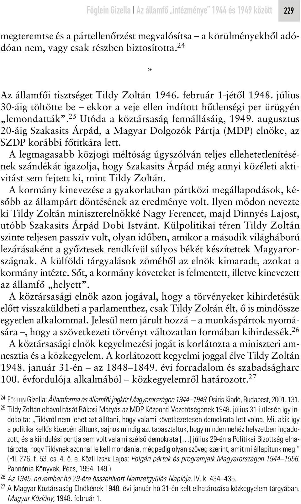 25 Utóda a köztársaság fennállásáig, 1949. augusztus 20-áig Szakasits Árpád, a Magyar Dolgozók Pártja (MDP) elnöke, az SZDP korábbi fôtitkára lett.