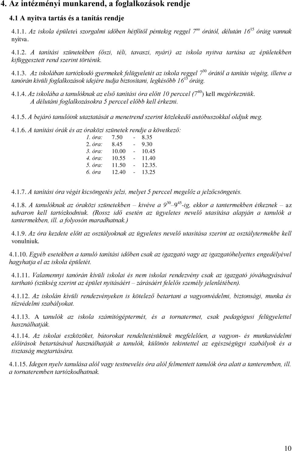 Az iskolában tartózkodó gyermekek felügyeletét az iskola reggel 7 30 órától a tanítás végéig, illetve a tanórán kívüli foglalkozások idejére tudja biztosítani, legkésőbb 16 15 óráig. 4.