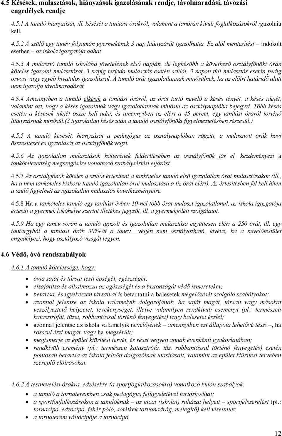 Ez alól mentesítést indokolt esetben az iskola igazgatója adhat. 4.5.3 A mulasztó tanuló iskolába jövetelének első napján, de legkésőbb a következő osztályfőnöki órán köteles igazolni mulasztását.