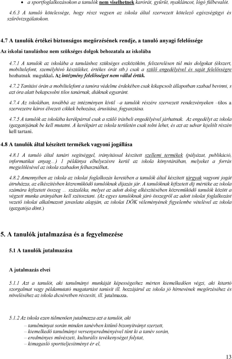 7 A tanulók értékei biztonságos megőrzésének rendje, a tanuló anyagi felelőssége Az iskolai tanuláshoz nem szükséges dolgok behozatala az iskolába 4.7.1 A tanulók az iskolába a tanuláshoz szükséges eszközökön, felszerelésen túl más dolgokat (ékszert, mobiltelefont, személyhívó készüléket, értékes órát stb.