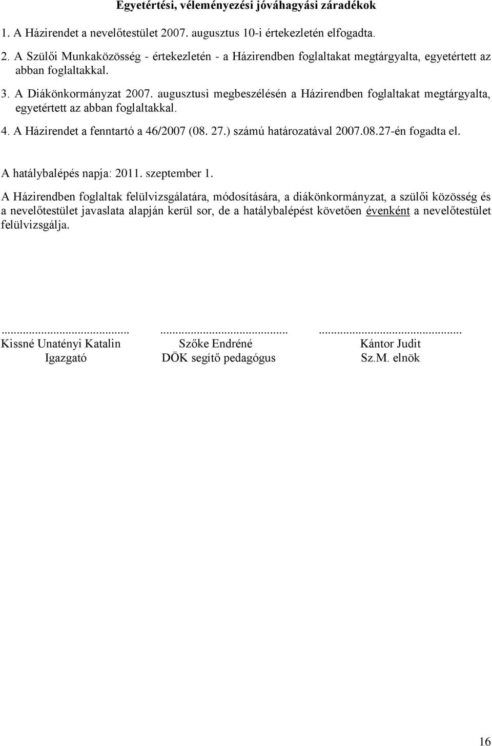 ) számú határozatával 2007.08.27-én fogadta el. A hatálybalépés napja: 2011. szeptember 1.