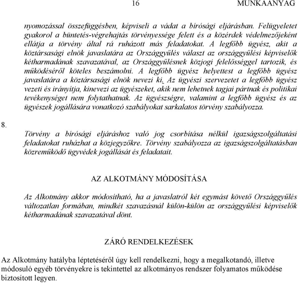 A legfőbb ügyész, akit a köztársasági elnök javaslatára az Országgyűlés választ az országgyűlési képviselők kétharmadának szavazatával, az Országgyűlésnek közjogi felelősséggel tartozik, és