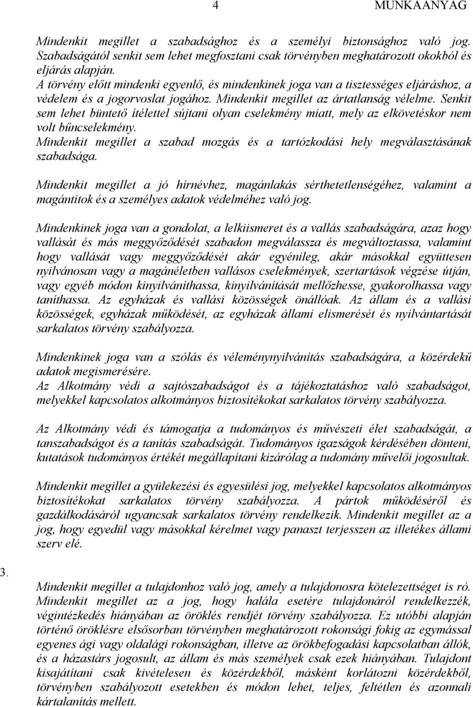 Senkit sem lehet büntető ítélettel sújtani olyan cselekmény miatt, mely az elkövetéskor nem volt bűncselekmény. Mindenkit megillet a szabad mozgás és a tartózkodási hely megválasztásának szabadsága.