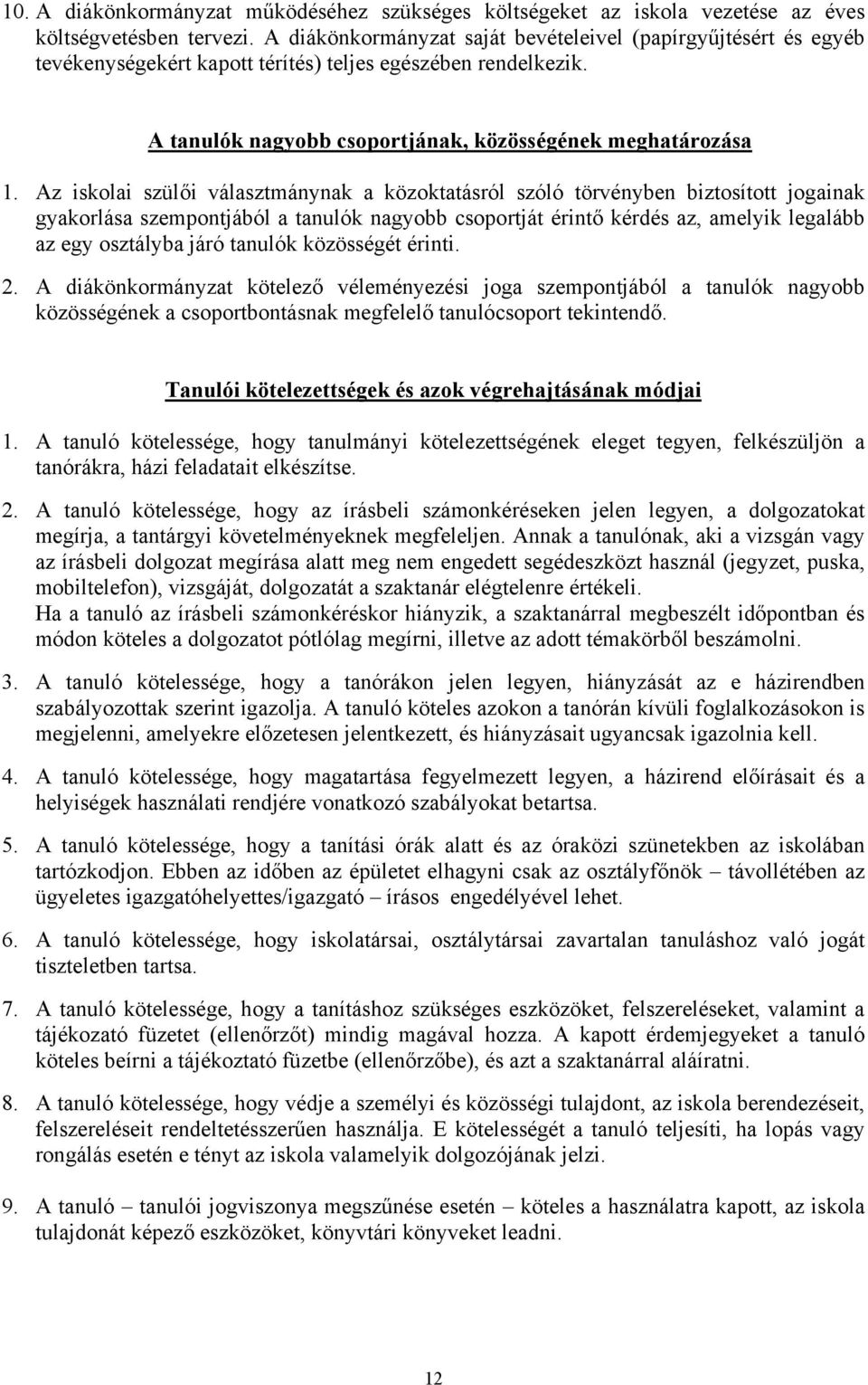 Az iskolai szülői választmánynak a közoktatásról szóló törvényben biztosított jogainak gyakorlása szempontjából a tanulók nagyobb csoportját érintő kérdés az, amelyik legalább az egy osztályba járó