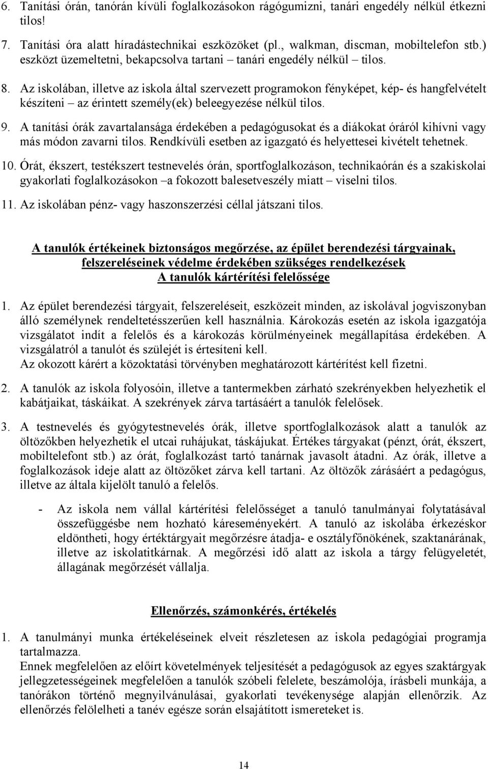 Az iskolában, illetve az iskola által szervezett programokon fényképet, kép- és hangfelvételt készíteni az érintett személy(ek) beleegyezése nélkül tilos. 9.