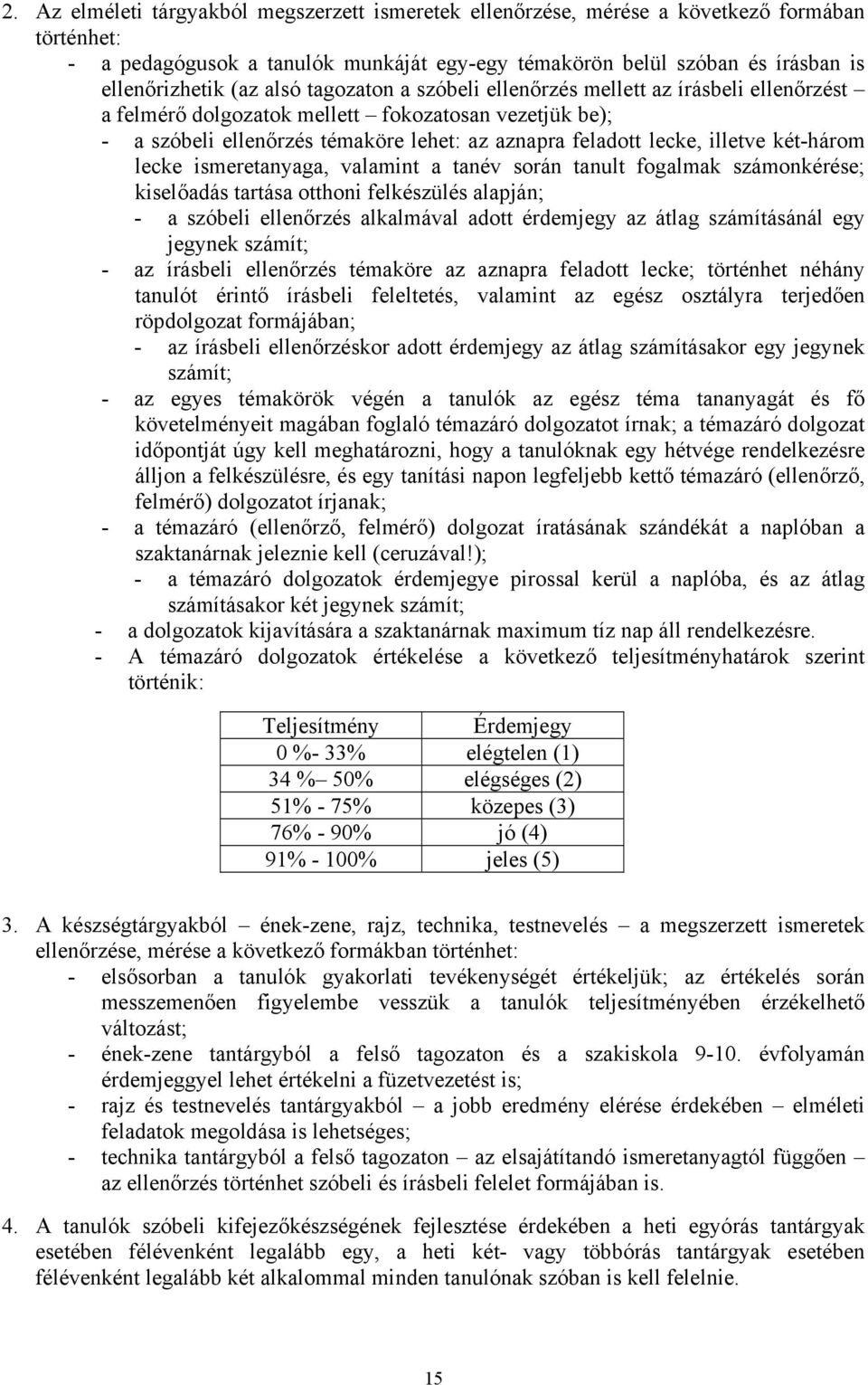 két-három lecke ismeretanyaga, valamint a tanév során tanult fogalmak számonkérése; kiselőadás tartása otthoni felkészülés alapján; - a szóbeli ellenőrzés alkalmával adott érdemjegy az átlag