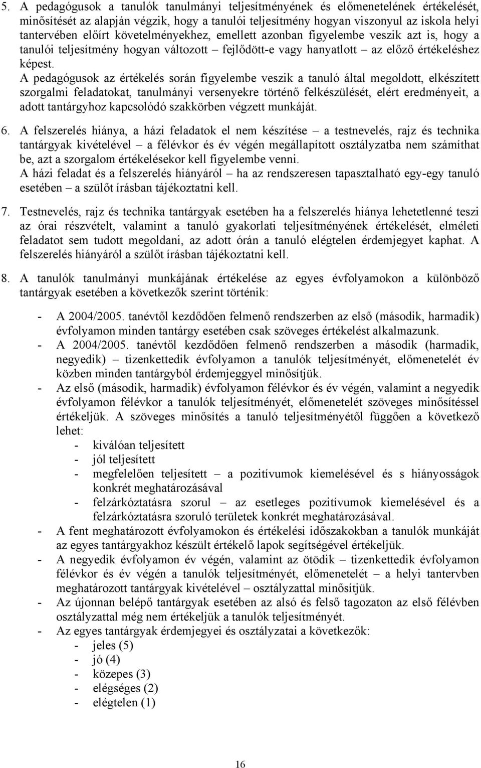 A pedagógusok az értékelés során figyelembe veszik a tanuló által megoldott, elkészített szorgalmi feladatokat, tanulmányi versenyekre történő felkészülését, elért eredményeit, a adott tantárgyhoz