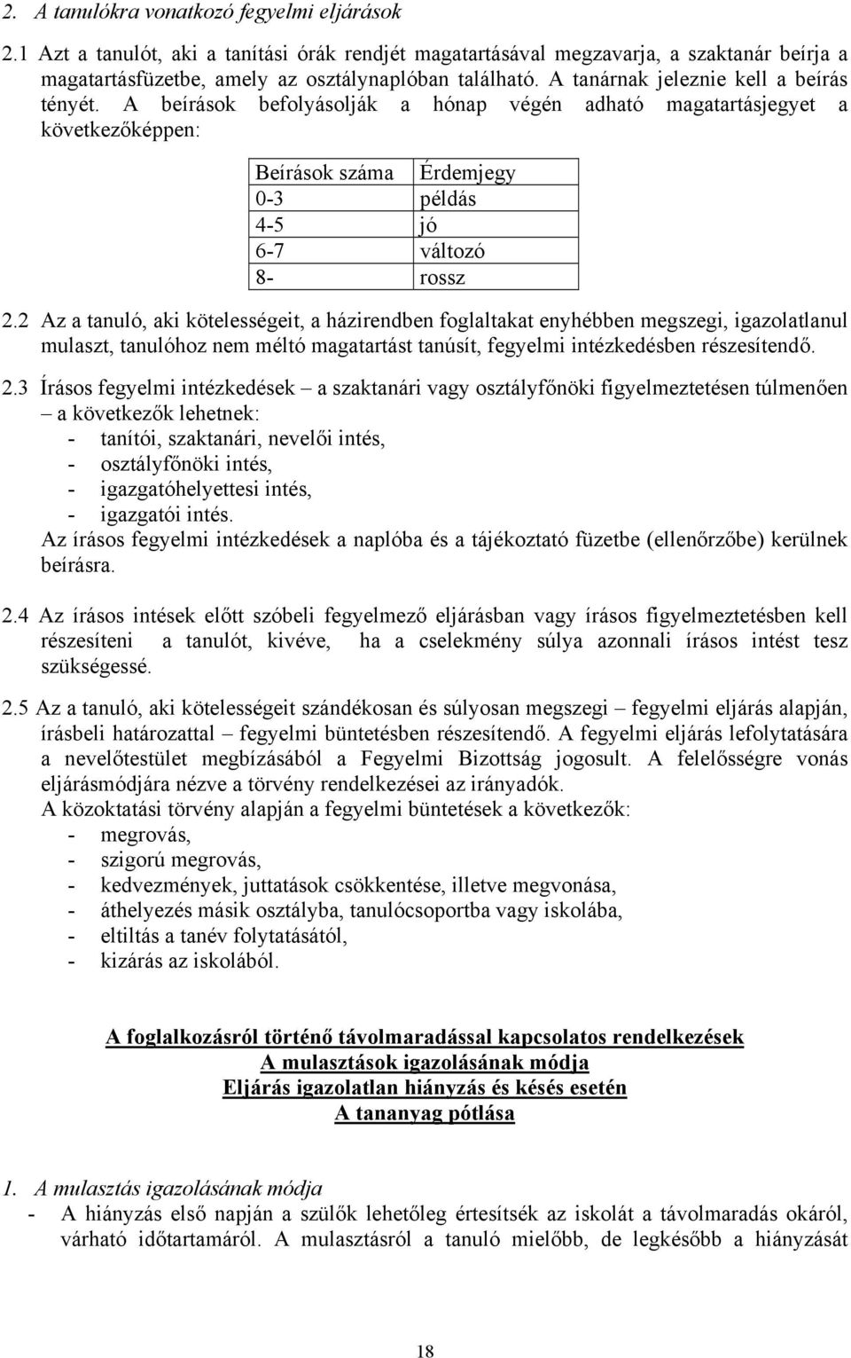 2 Az a tanuló, aki kötelességeit, a házirendben foglaltakat enyhébben megszegi, igazolatlanul mulaszt, tanulóhoz nem méltó magatartást tanúsít, fegyelmi intézkedésben részesítendő. 2.