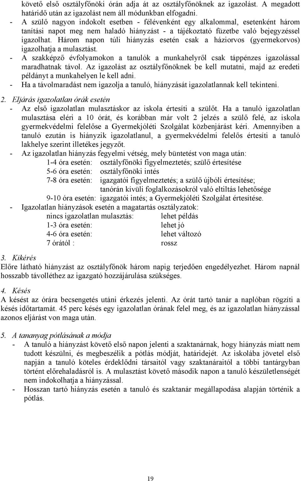 Három napon túli hiányzás esetén csak a háziorvos (gyermekorvos) igazolhatja a mulasztást. - A szakképző évfolyamokon a tanulók a munkahelyről csak táppénzes igazolással maradhatnak távol.