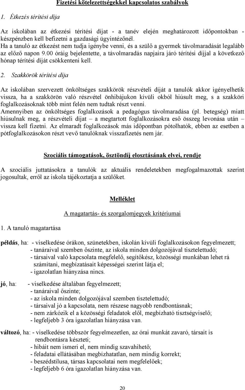 00 óráig bejelentette, a távolmaradás napjaira járó térítési díjjal a következő hónap térítési díját csökkenteni kell. 2.