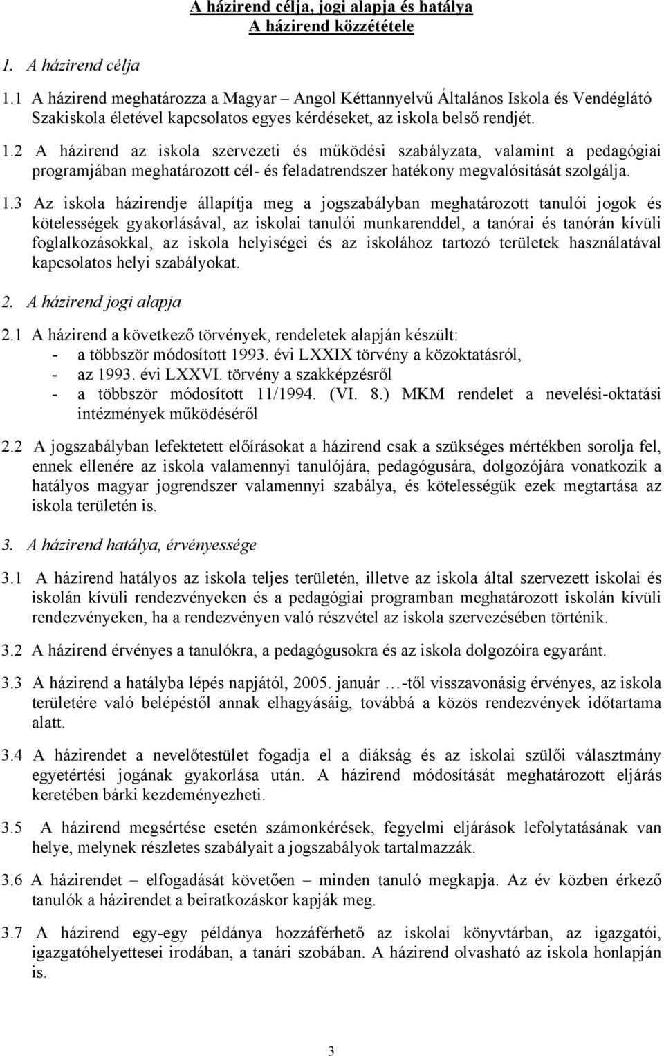 2 A házirend az iskola szervezeti és működési szabályzata, valamint a pedagógiai programjában meghatározott cél- és feladatrendszer hatékony megvalósítását szolgálja. 1.