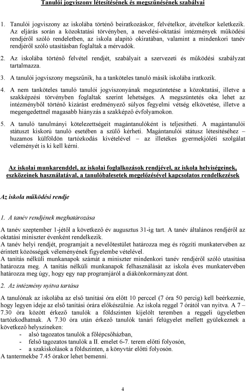 foglaltak a mérvadók. 2. Az iskolába történő felvétel rendjét, szabályait a szervezeti és működési szabályzat tartalmazza. 3.