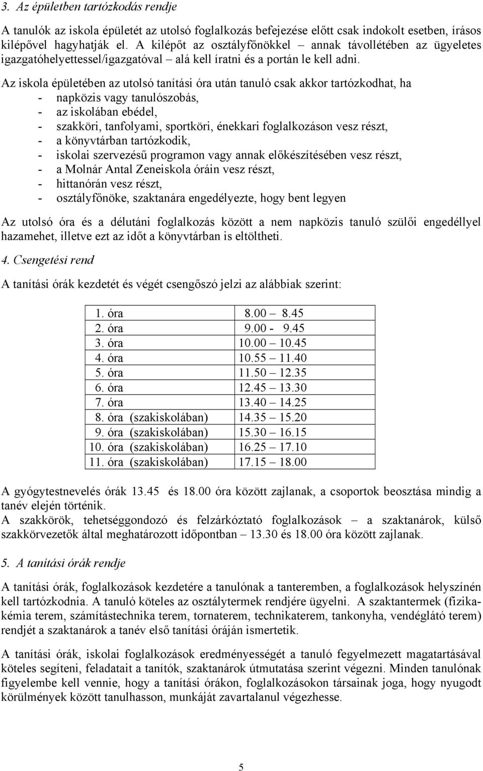 Az iskola épületében az utolsó tanítási óra után tanuló csak akkor tartózkodhat, ha - napközis vagy tanulószobás, - az iskolában ebédel, - szakköri, tanfolyami, sportköri, énekkari foglalkozáson vesz
